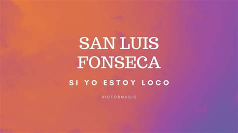 SanLuis Fonseca Si Yo Estoy Loco Letra YouTube