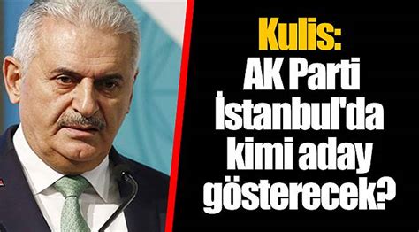 Kulis AK Parti İstanbul da kimi aday gösterecek SİYASET Gerçek