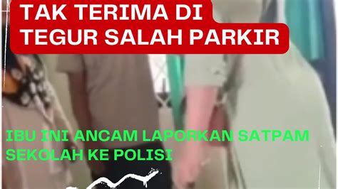 Tak Terima Di Tegur Salah Parkiribu Ini Ancam Laporkan Satpam