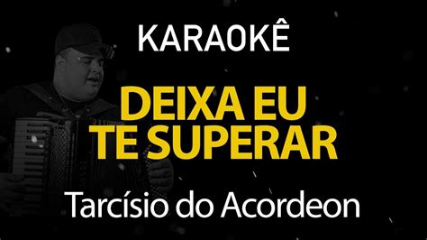 Deixa Eu Te Superar Tarc Sio Do Acordeon Karaok Version Youtube