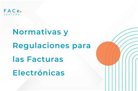 Normativas y Regulaciones para las Facturas Electrónicas Cumplimiento