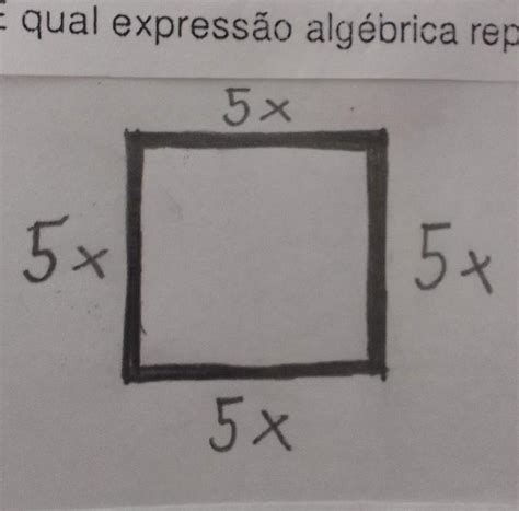 Um Quadrado Tem Lados Medindo 5x Qual A Expressão Algébrica Que