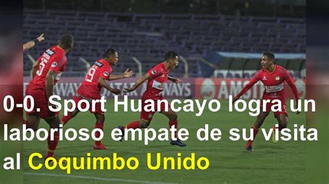 0 0 Sport Huancayo Logra Un Laborioso Empate De Su Visita Al Coquimbo