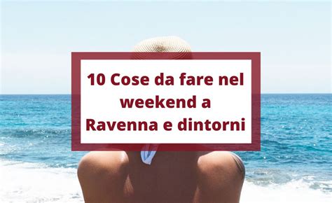 10 Cose Da Fare Nel Weekend Dal 14 Al 16 Ravenna E Dintorni