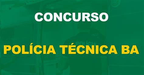 Concurso Polícia Técnica Ba Edital Autorizado Oferta De 456 Vagas