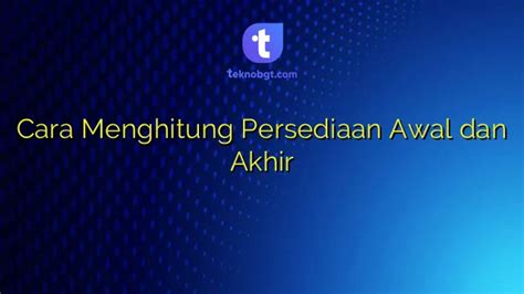 Cara Menghitung Persediaan Awal Dan Akhir