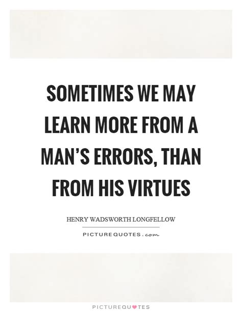 Sometimes We May Learn More From A Man S Errors Than From His