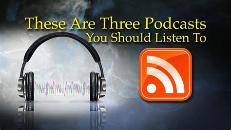 Three Podcasts You Should Listen To