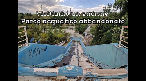 Visitiamo Un Enorme Parco Acquatico Abbandonato Youtube