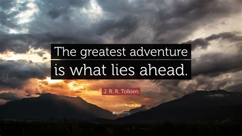 J R R Tolkien Quote “the Greatest Adventure Is What Lies Ahead ”