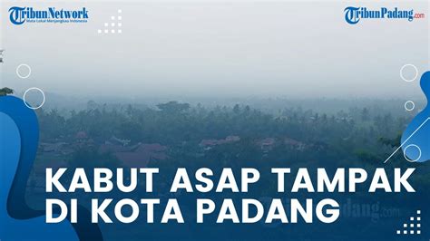 Kabut Asap Makin Tebal 882 Titik Api Terpantau Di Sumatera Sumbar 22