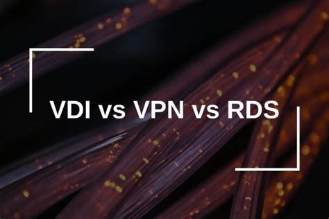 Vdi Vs Vpn Vs Rds What Are The Main Differences