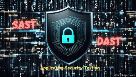 Sast Vs Dast A Comprehensive Guide To Application Security Testing Devopsbuzz