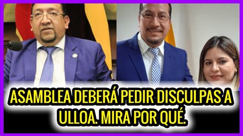 Asamblea Deber Pedir Disculpas A Ulloa Mira Por Qu Youtube