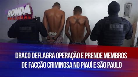 Draco Deflagra Operação E Prende Membros De Facção Criminosa No Piauí E