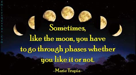 Sometimes Like The Moon You Have To Go Through Phases Whether You