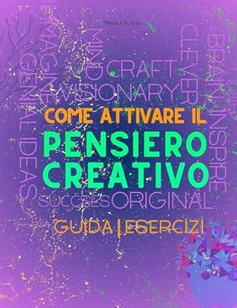 Come Attivare Il Pensiero Creativo Guida Completa Esercizi Pratici