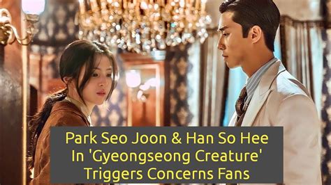 Park Seo Joon Han So Hee In Gyeongseong Creature Triggers Concerns