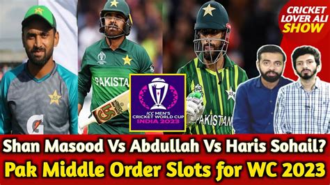 WC 2023 Squad Pak Middle Order Slots For WC Shan Masood Vs Abdullah