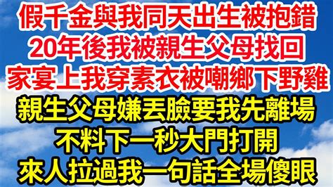 假千金與我同天出生被抱錯，20年後我被親生父母找回，家宴上我穿素衣被嘲鄉下野雞，親生父母嫌丟臉要我先離場，不料下一秒大門打開，來人拉過我一句話