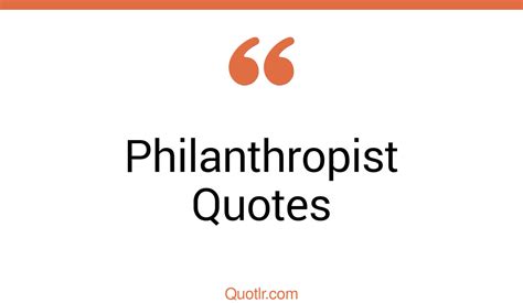 82 Massive Philanthropist Quotes That Will Unlock Your True Potential