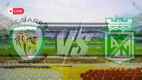 En vivo Jaguares FC vs Atlético Nacional Liga BetPlay Diario del