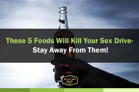 These Foods Will Kill Your Sex Drive Stay Away From Them Dr A K