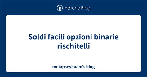 Soldi Facili Opzioni Binarie Rischitelli Metapseyhuams Blog