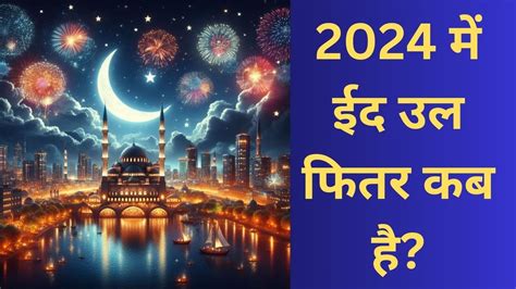 Eid Ul Fitr 2024 Date In India इस सल भरत म कब ह ईद उल फतर जनए