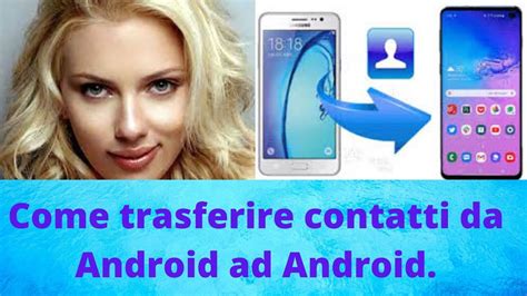 Come Si Trasferiscono I Contatti Da Android Ad Android Youtube