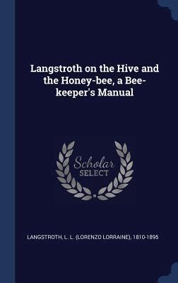 Langstroth On The Hive And The Honey Bee A Bee Keeper S Manual By L L