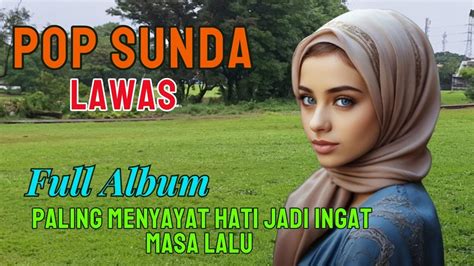 POP SUNDA LAWAS FULL ALBUM PALING MENYAYAT HATI JADI INGAT MASA LALU