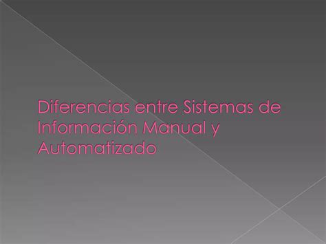 Diferencias entre sistemas de información manual y automatizado PPT