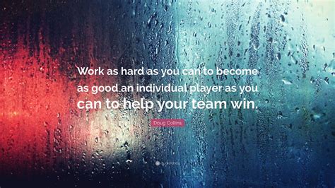 Doug Collins Quote Work As Hard As You Can To Become As Good An