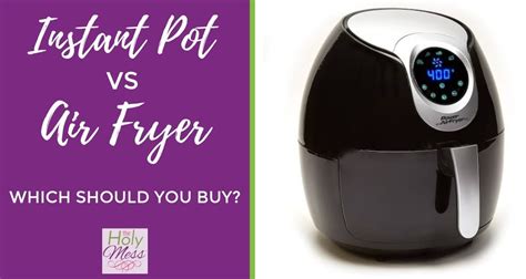 Instant Pot Vs Air Fryer Which Should You Buy The Holy Mess