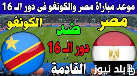 إضبط الآن القنوات الناقلة لمباراة مصر والكونغو في دور الـ16 من كأس