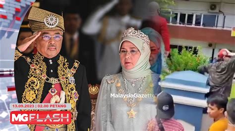 Agong Minta Wakil Rakyat Di Pedalaman Cakna Masalah Rakyat Perusuh Di