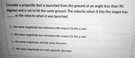 Solved Consider A Projectile That Is Launched From The Ground At An