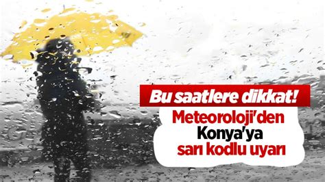 Meteoroloji den Konya ya sarı kodlu uyarı Bu saatlere dikkat