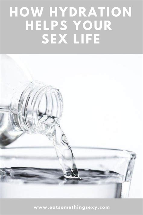 Drink Water To Help Your Sex Life Eat Something Sexy