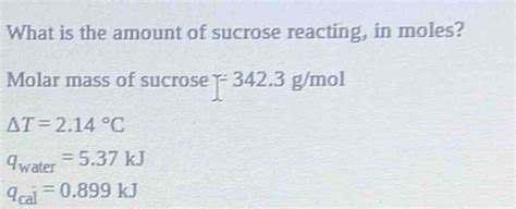 Solved: What is the amount of sucrose reacting, in moles? Molar mass of ...