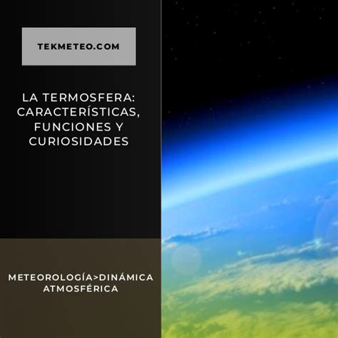 Características De La Termosfera Todo Lo Que Debes Saber Tekmeteo