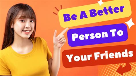 How To Be A Better Person To Your Friends Tips For Stronger