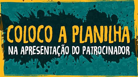 Coloco A Planilha Na Apresenta O Do Patrocinador Elaborando