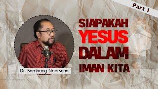 Dr Bambang Noorsena Siapakah Yesus Dalam Iman Kita P Doovi