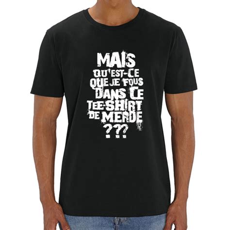 T Shirt Homme Coton Bio Mais Qu Est Ce Que Je Fous Dans Ce T Shirt De