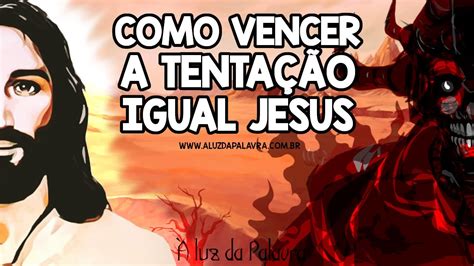 Como Vencer A Tenta O Igual A Jesus Como Vencer Suas Tenta Es Youtube