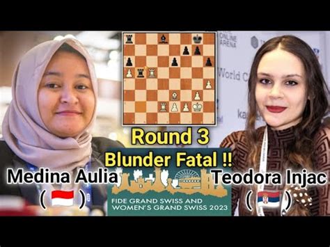 Blunder Fatal Medina Aulia Vs Teodora Injac Round 3 FWGS 2023