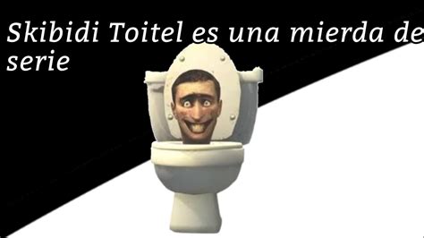 Skibidi Toilet Es Una MIERDA De Serie YouTube