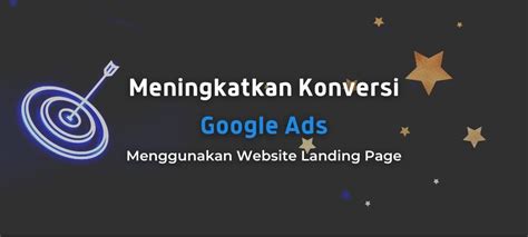 Cara Meningkatkan Konversi Google Ads Pakai Landing Page